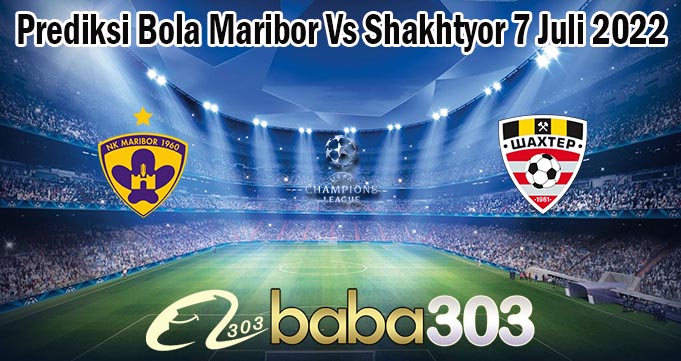 Prediksi Bola Maribor Vs Shakhtyor 7 Juli 2022