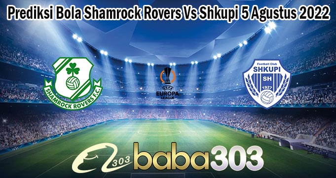 Prediksi Bola Shamrock Rovers Vs Shkupi 5 Agustus 2022
