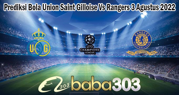Prediksi Bola Union Saint Gilloise Vs Rangers 3 Agustus 2022