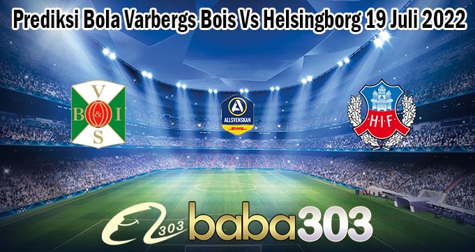 Prediksi Bola Varbergs Bois Vs Helsingborg 19 Juli 2022