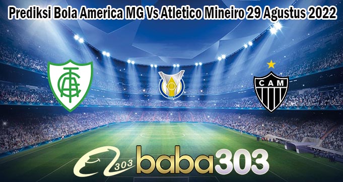 Prediksi Bola America MG Vs Atletico Mineiro 29 Agustus 2022