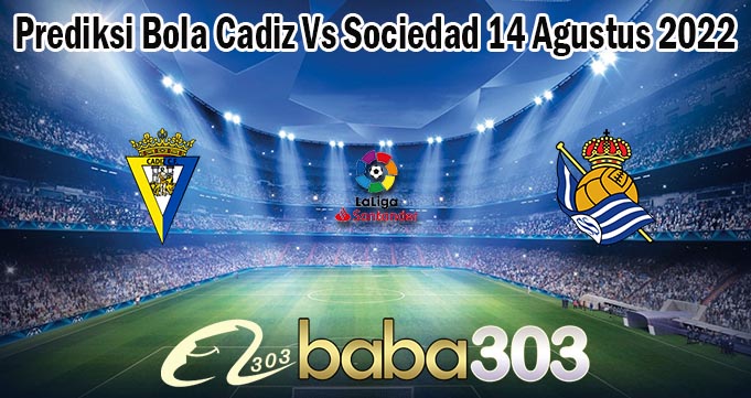 Prediksi Bola Cadiz Vs Sociedad 14 Agustus 2022