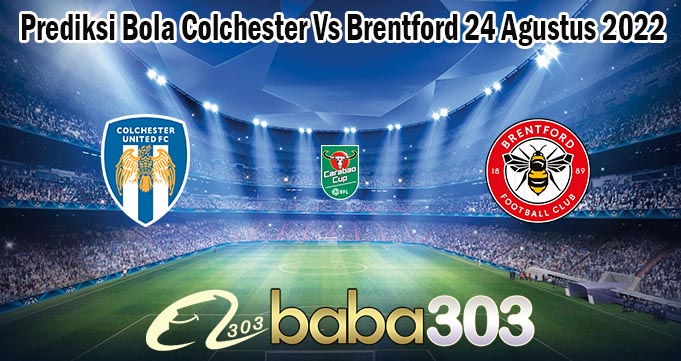 Prediksi Bola Colchester Vs Brentford 24 Agustus 2022