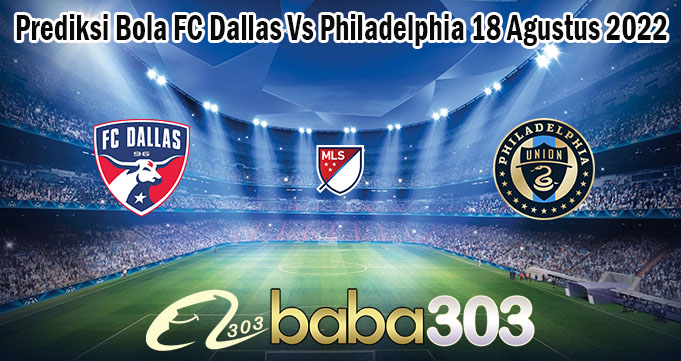 Prediksi Bola FC Dallas Vs Philadelphia 18 Agustus 2022