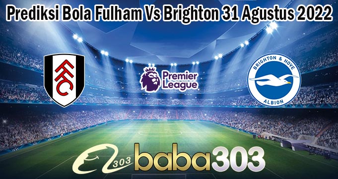 Prediksi Bola Fulham Vs Brighton 31 Agustus 2022