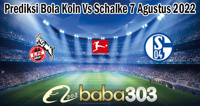 Prediksi Bola Koln Vs Schalke 7 Agustus 2022