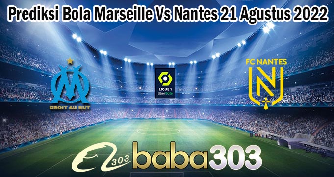 Prediksi Bola Marseille Vs Nantes 21 Agustus 2022