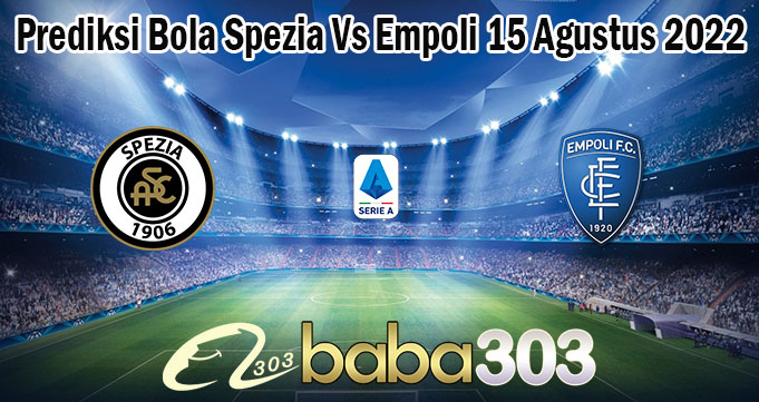 Prediksi Bola Spezia Vs Empoli 15 Agustus 2022
