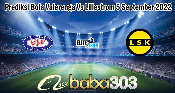 Prediksi Bola Valerenga Vs Lillestrom 5 September 2022