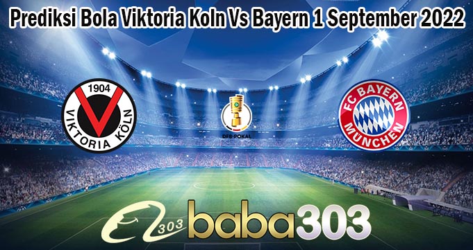 Prediksi Bola Viktoria Koln Vs Bayern 1 September 2022