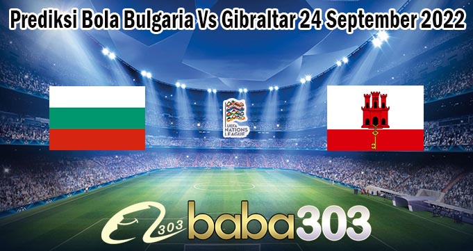 Prediksi Bola Bulgaria Vs Gibraltar 24 September 2022
