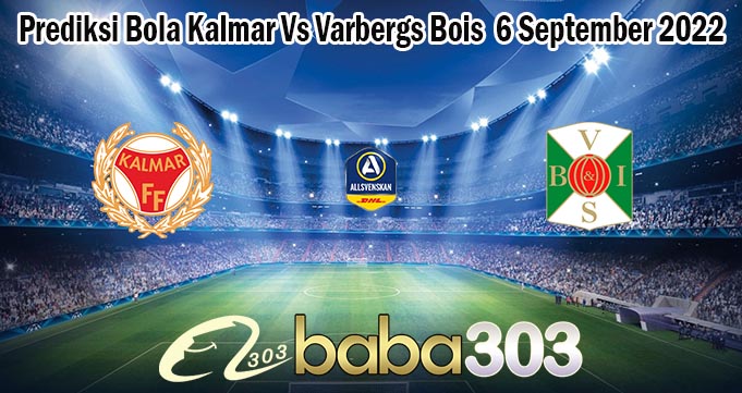 Prediksi Bola Kalmar Vs Varbergs Bois 6 September 2022