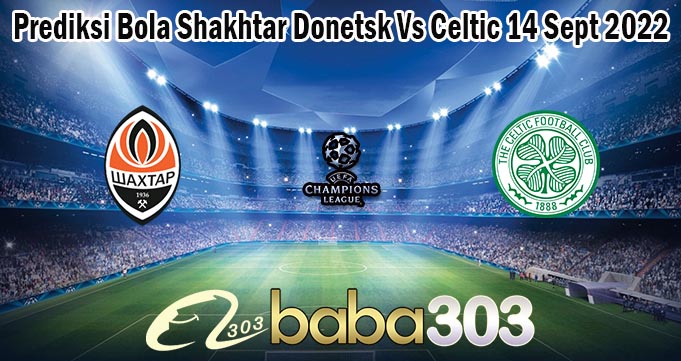Prediksi Bola Shakhtar Donetsk Vs Celtic 14 Sept 2022