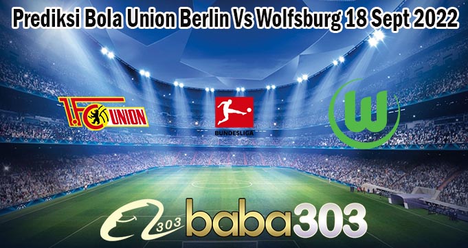 Prediksi Bola Union Berlin Vs Wolfsburg 18 Sept 2022