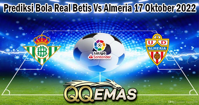 Prediksi Bola Real Betis Vs Almeria 17 Oktober 2022