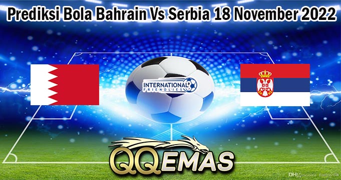 Prediksi Bola Bahrain Vs Serbia 18 November 2022