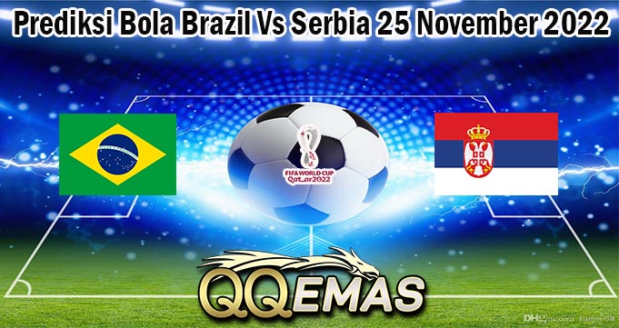 Prediksi Bola Brazil Vs Serbia 25 November 2022