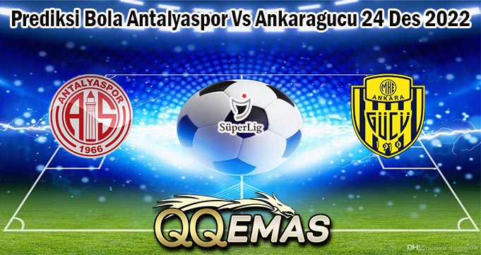 Prediksi Bola Antalyaspor Vs Ankaragucu 24 Des 2022