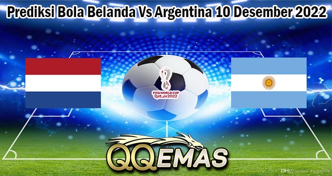 Prediksi Bola Belanda Vs Argentina 10 Desember 2022