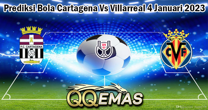 Prediksi Bola Cartagena Vs Villarreal 4 Januari 2023