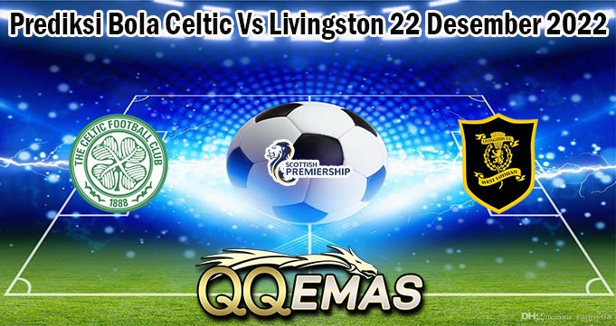 Prediksi Bola Celtic Vs Livingston 22 Desember 2022