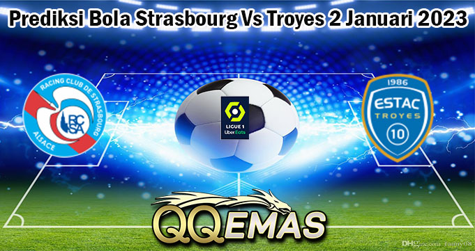 Prediksi Bola Strasbourg Vs Troyes 2 Januari 2023