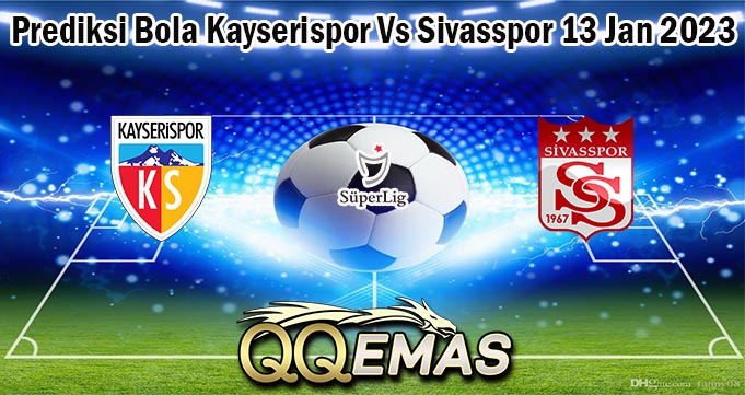 Prediksi Bola Kayserispor Vs Sivasspor 13 Jan 2023