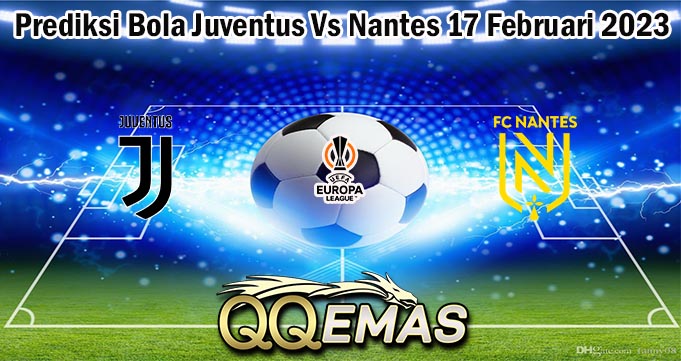 Prediksi Bola Juventus Vs Nantes 17 Februari 2023