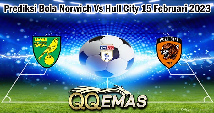 Prediksi Bola Norwich Vs Hull City 15 Februari 2023