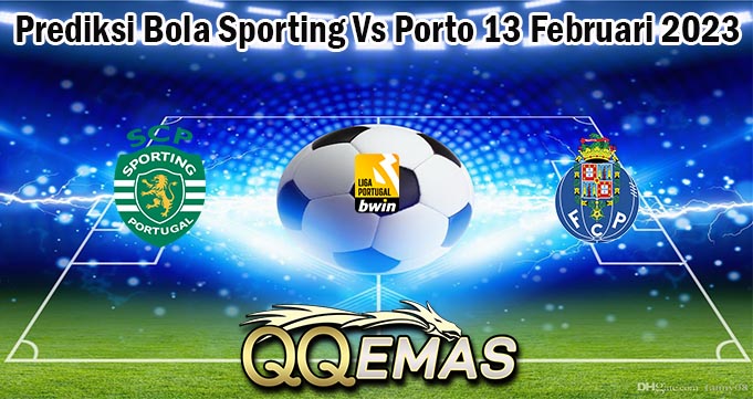 Prediksi Bola Sporting Vs Porto 13 Februari 2023