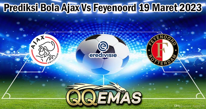 Prediksi Bola Ajax Vs Feyenoord 19 Maret 2023