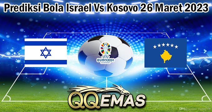 Prediksi Bola Israel Vs Kosovo 26 Maret 2023