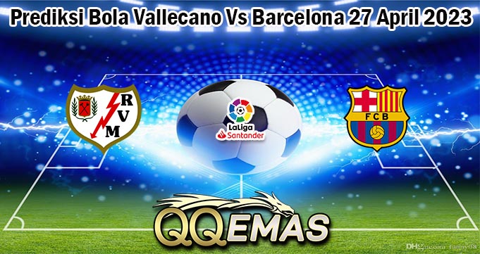 Prediksi Bola Vallecano Vs Barcelona 27 April 2023