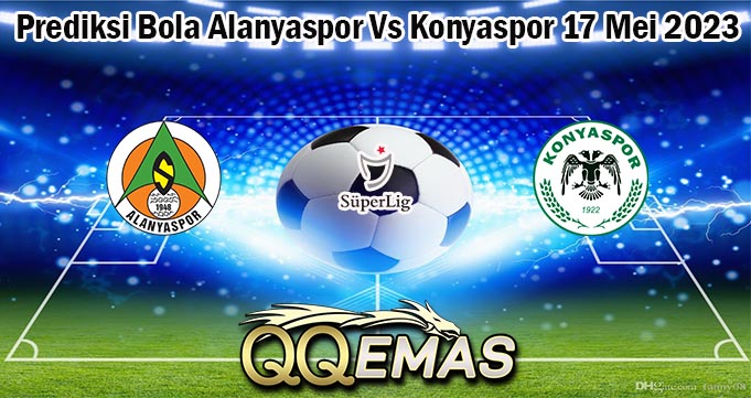Prediksi Bola Alanyaspor Vs Konyaspor 17 Mei 2023