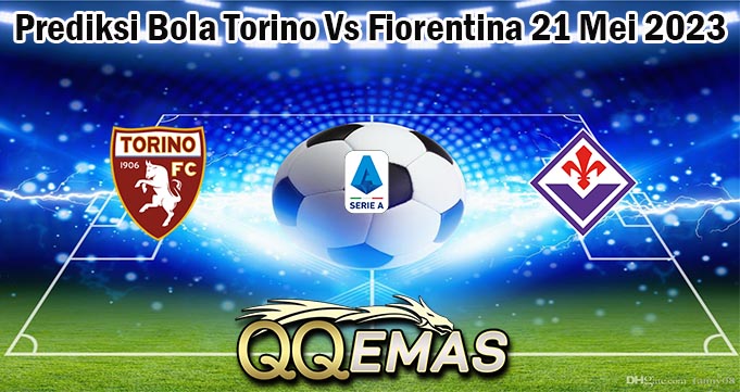 Prediksi Bola Torino Vs Fiorentina 21 Mei 2023
