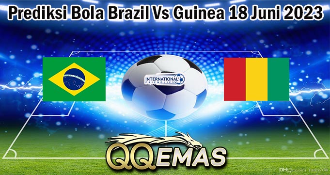 Prediksi Bola Brazil Vs Guinea 18 Juni 2023