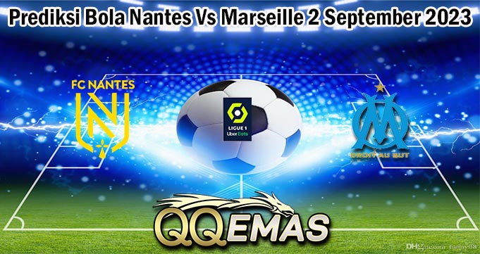 Prediksi Bola Nantes Vs Marseille 2 September 2023