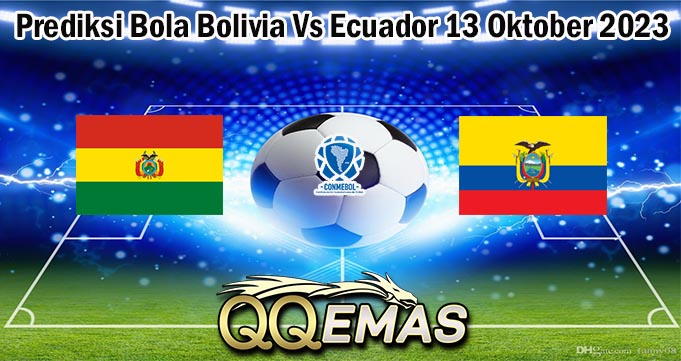 Prediksi Bola Bolivia Vs Ecuador 13 Oktober 2023