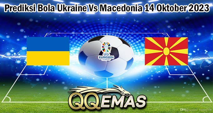 Prediksi Bola Ukraine Vs Macedonia 14 Oktober 2023