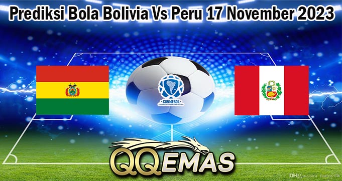 Prediksi Bola Bolivia Vs Peru 17 November 2023