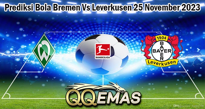Prediksi Bola Bremen Vs Leverkusen 25 November 2023