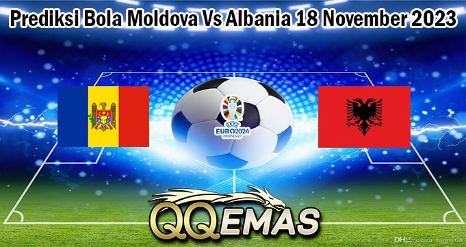 Prediksi Bola Moldova Vs Albania 18 November 2023
