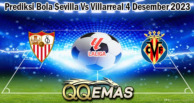 Prediksi Bola Sevilla Vs Villarreal 4 Desember 2023