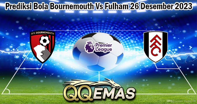 Prediksi Bola Bournemouth Vs Fulham 26 Desember 2023