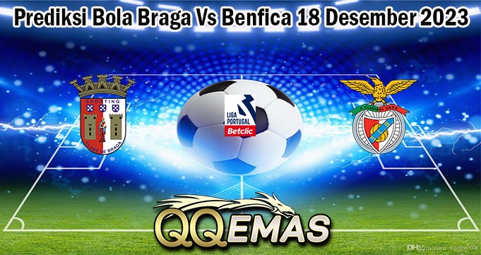 Prediksi Bola Braga Vs Benfica 18 Desember 2023
