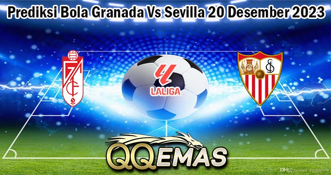Prediksi Bola Granada Vs Sevilla 20 Desember 2023