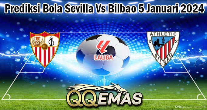 Prediksi Bola Sevilla Vs Bilbao 5 Januari 2024
