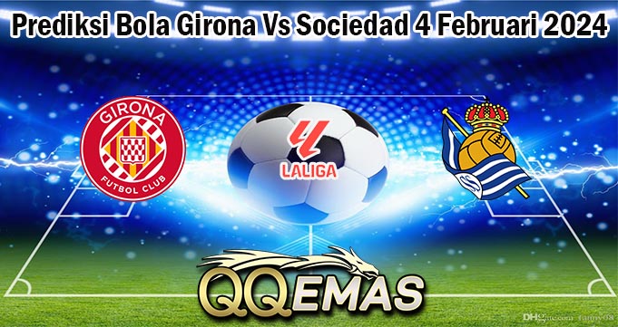 Prediksi Bola Girona Vs Sociedad 4 Februari 2024
