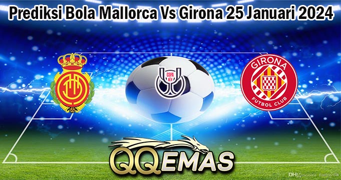 Prediksi Bola Mallorca Vs Girona 25 Januari 2024