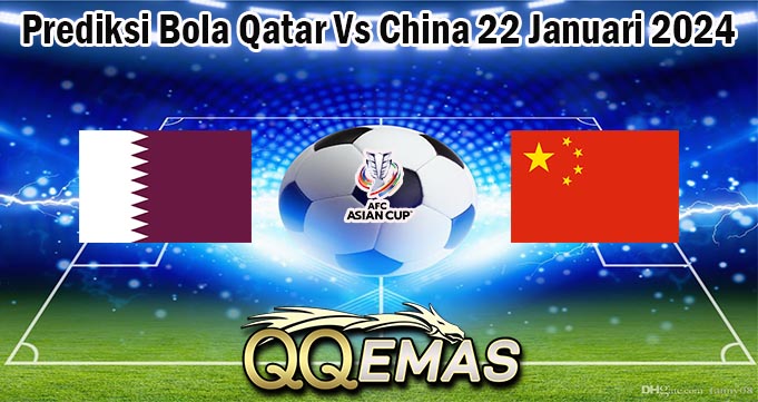Prediksi Bola Qatar Vs China 22 Januari 2024